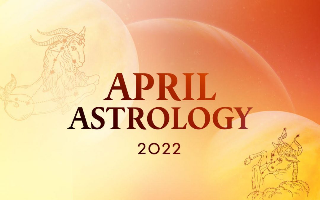 Astrology Predictions – April 2022 Overview